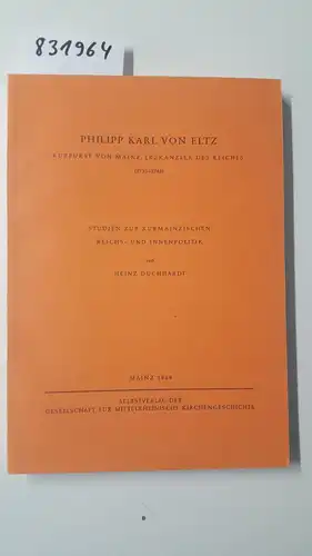 Duchhardt, Heinz: Philipp Karl von Eltz, Kurfürst von Mainz, Erzkanzler des Reiches (1732-1743), Studien zur Kurmainzischen Reichs- und Innenpolitik, Mit 1 Frontispiz. 