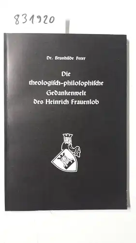 Peter, Brunhilde: Die theologisch-philosophische Gedankenwelt des Heinrich Frauenlob. 