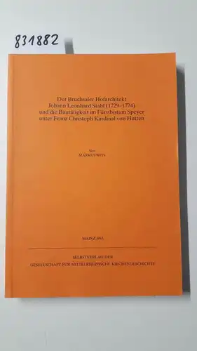 Weis, Markus: Der Bruchsaler Hofarchitekt Johann Leonhard Stahl (1729-1774) und die Bautätigkeit im Fürstbistum Speyer unter Franz Christoph Kardinal von Hutten. 
