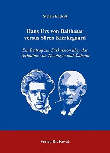 Endriss, Stefan: Hans Urs von Balthasar versus Sören Kierkegaard: Ein Beitrag zur Diskussion über das Verhältnis von Theologie und Ästhetik (THEOS - Studienreihe Theologische Forschungsergebnisse). 