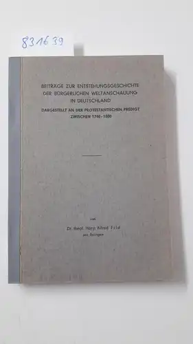 Fild, Horst Alfred: Beiträge zur Entstehungsgeschichte der Bürgerlichen Weltanschauung in Deutschland, Dargestellt an der Protestantischen Predigt zwischen 1740 - 1800. 