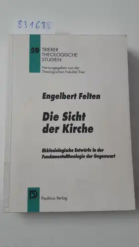 Felten, Engelbert: Die Sicht der Kirche: ekklesiologische Entwürfe in der Fundamentaltheologie der Gegenwart
 Trierer theologische Studien ; Bd. 59. 