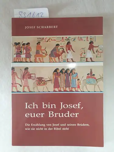 Scharbert, Josef: Ich bin Josef, euer Bruder : d. Erzählung von Josef u. seinen Brüdern, wie sie nicht in d. Bibel steht. 