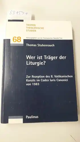 Stubenrauch, Thomas: Wer ist Träger der Liturgie?: Zur Rezeption des II. Vatikanischen Konzils im Codex Iuris Canonici von 1983. 