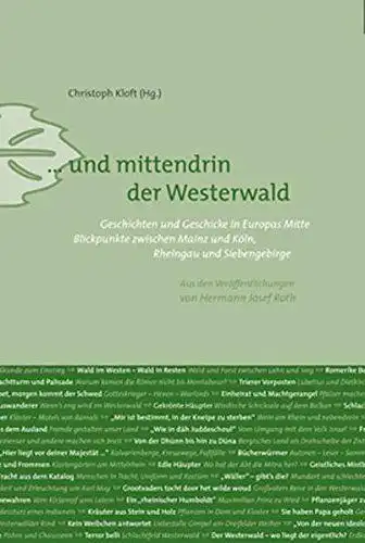 Kloft, Christoph: Und mittendrin der Westerwald: Geschichten und Geschicke in Europas Mitte. Blickpunkte zwischen Mainz und Köln, Rheingau und Siebengebirge. Aus den Veröffentlichungen von Hermann Josef Roth. 