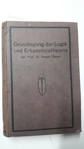 Geyser, Joseph: Grundlegung der Logik und Erkenntnistheorie. 