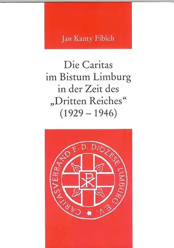 Fibich, Jan Kanty: Die Caritas im Bistum Limburg in der Zeit des "Dritten Reiches" (1929-1946). 