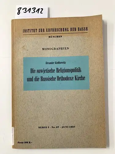 Alexander, Kischkowsky: Die sowjetische Religionspolitik und die Russische Orthodoxe Kirche. Monographien. Serie I - Nr. 37 - Juni 1957. 