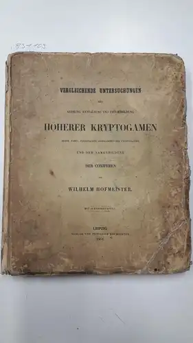 Hofmeister, Wilhelm: Vergleichende Untersuchungen der Keimung, Entfaltung und Fruchtbildung höherer Kryptogamen (Moose, Farrn, Equisetaceen und Lycopodiaceen) und der Samenbildung der Coniferen. 