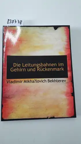 Bekhterev, Vladimir Mikhalovich: Die Leitungsbahnen im Gehirn und Rückenmark. 