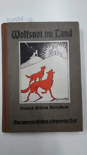 Autor-Maldi, Friedrich Wilhelm: Wolfsnot im Land. Aus unseres Volkes schwerster Zeit
 Mit einem Titelblatt vom Verfasser. 