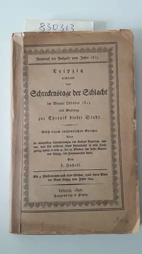 Hußell, L: Leipzig während der Schreckenstage der Schlacht im Monat Oktober 1813 als Beytrag zur Chronik der Stadt
 Neudruck der Ausgabe vom Jahre 1813. 