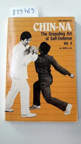 Lin, Willy: Chinese Grappling, Volume 2: The Grappling Art of Self-Defense: T'ien Shan P'ai CHIN-NA, the Grappling Art of Self-Defense. 