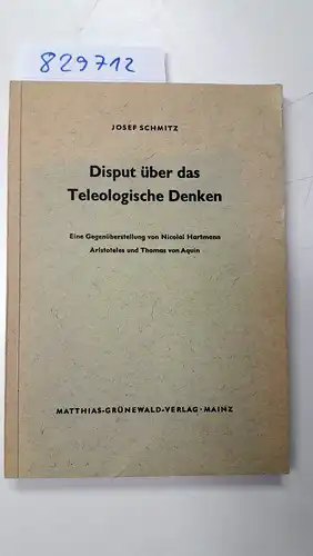 Schmitz, Josef: Disput über das Teleologische Denken - Eine Gegenüberstellung von Nicolai Hartmann, Aristoteles und Thomas von Aquin. 