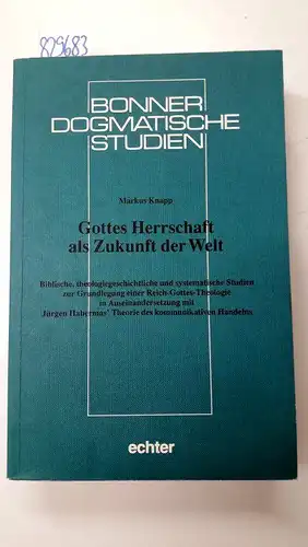 Knapp, Markus: Gottes Herrschaft als Zukunft der Welt : biblische, theologiegeschichtliche und systematische Studien zur Grundlegung einer Reich-Gottes-Theologie in Auseinandersetzung mit Jürgen Habermas' Theorie des...