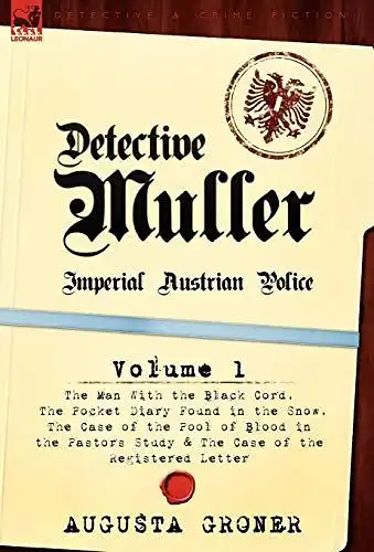 Groner, Augusta: Detective Müller: Imperial Austrian Police
 Volume 1-The Man with the Black Cord, the Pocket Diary Found in the Snow, the Case of the Poo. 