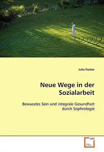 Forker, Julia: Neue Wege in der Sozialarbeit
 Bewusstes Sein und integrale Gesundheit durch Sophrologie. 