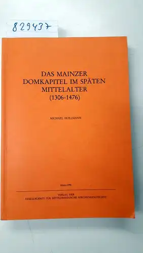 Hollmann, Michael: Das Mainzer Domkapitel im späten Mittelalter (1306-1476). Quellen und Abhandlungen zur mittelrheinischen Kirchengeschichte. 