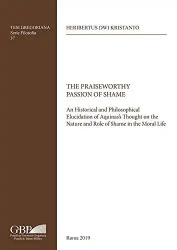 Dwi, Kristanto Heribertus: The Praiseworthy Passion of Shame
 A Historical and Philosophical Elucidation of Aquinas's Thought on the Nature and Role of Shame in the Moral Life. 