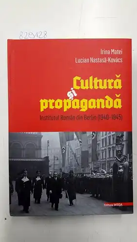 Nastasa-Matei, Irina und Lucian Nastasa-Kovács: Cultura si propaganda : Institutul Român din Berlin: (1940-1945). 