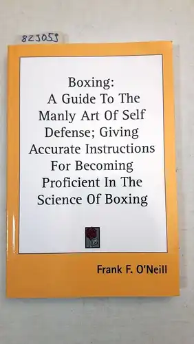 O'Neill, Frank F: Boxing: A Guide to the Manly Art of Self Defense; Giving Accurate Instructions for Becoming Proficient in the Science of Boxin (Spalding's Athletic Library, Band 25). 