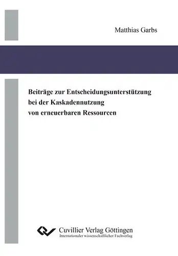 Garbs, Matthias: Beiträge zur Entscheidungsunterstützung bei der Kaskadennutzung von erneuerbaren Ressourcen. 