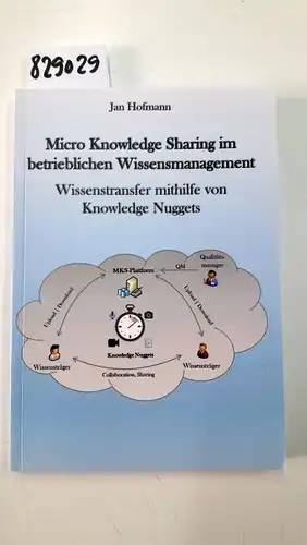 Hofmann, Jan: Micro Knowledge Sharing im betrieblichen Wissensmanagement - Wissenstransfer mithilfe von Knowledge Nuggets. 