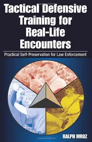 Mroz, Ralph: Tactical Defensive Training for Real-Life Encounters: Practical Self-Preservation for Law Enforcement. 