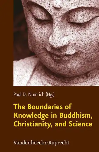 Numrich, Paul D: The Boundaries of Knowledge in Buddhism, Christianity, and Science (Religion, Theologie und Naturwissenschaft /Religion, Theology, and Natural Science, Band 15). 