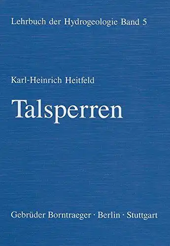 Heitfeld, Karl-Heinrich: Talsperren : mit 37 Tabellen
 von / Lehrbuch der Hydrogeologie ; Bd. 5. 