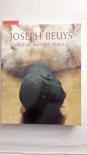 Zweite, Armin (Herausgeber) und Joseph (Illustrator) Beuys: Joseph Beuys : Natur, Materie, Form ; [anlässlich der Ausstellung "Joseph Beuys - Natur, Materie, Form", die vom...