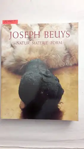 Zweite, Armin (Herausgeber) und Joseph (Illustrator) Beuys: Joseph Beuys : Natur, Materie, Form ; [anlässlich der Ausstellung "Joseph Beuys   Natur, Materie, Form", die.. 