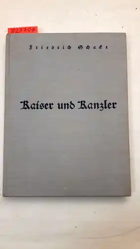 Schacke, Friedrich: Kaiser und Kanzler
 Eine Darstellung. 