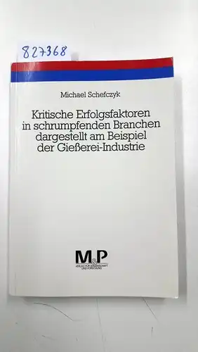 Michael, Schefczyk: Kritische Erfolgsfaktoren in schrumpfenden Branchen dargestellt am Beispiel der Gießerei-Industrie. 