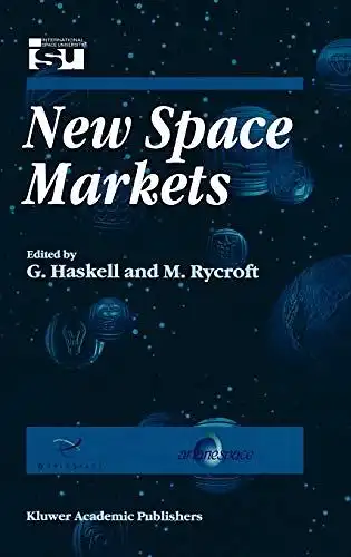 Haskell, G. and Michael J Rycroft: New Space Markets: Symposium Proceedings International Symposium 26-28 May 1997, Strasbourg, France (Space Studies (2), Band 2). 