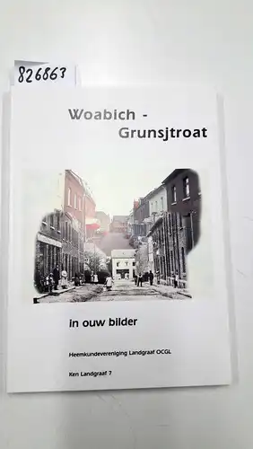 Goossens, H. M. H. und H. Dortants: Woabich-Grunsjtroat in ouw bilder. 