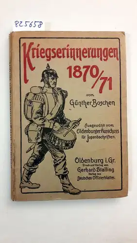 Boschen, Günther: Kriegserinnerungen 1870/71
 Ausgewählt vom Oldenburger Ausschuss für Jugendschriften. mit 24 Abbildungen und 6 Kartenskizzen. 