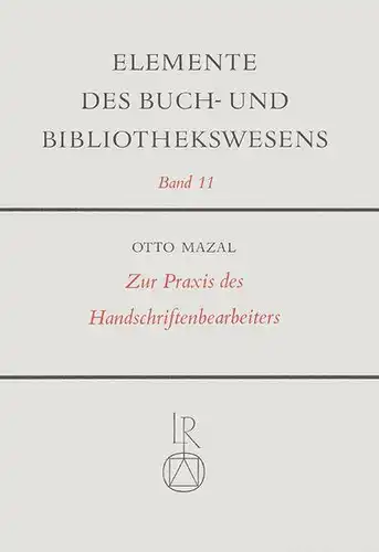 Mazal, Otto: Zur Praxis des Handschriftenbearbeiters: Mit einem Kapitel zur Textherstellung (Elemente des Buch- und Bibliothekswesens, Band 11). 