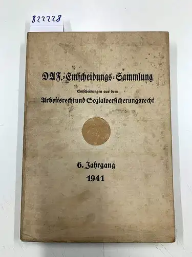 Amt für Rechtsberatungsstellen im Zentralbüro der Deutschen Arbeitsfront: DAF-Entscheidungs-Sammlung 6. Jg. Folge 1-12 Entscheidungen aus dem Arbeitsrecht und Sozialversicherungsrecht. 