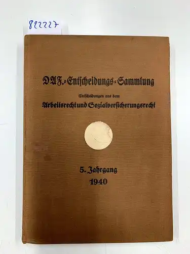 Amt für Rechtsberatungsstellen im Zentralbüro der Deutschen Arbeitsfront: DAF-Entscheidungs-Sammlung 5. Jg. Folge 1-12 Entscheidungen aus dem Arbeitsrecht und Sozialversicherungsrecht. 