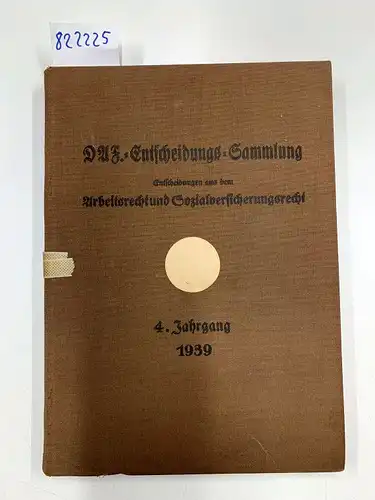 Amt für Rechtsberatungsstellen im Zentralbüro der Deutschen Arbeitsfront: DAF-Entscheidungs-Sammlung 4. Jg. Folge 1-12 Entscheidungen aus dem Arbeitsrecht und Sozialversicherungsrecht. 