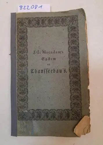 Macadam, John Loudon: Bemerkungen über das gegenwärtige System des Chausseebau's nebst Vorschlägen und Verbesserungen. Mit einem Anhang, enthaltend Berichte von den Comités des Unterhauses, und Protokolle über Zeugen-Aussagen. 