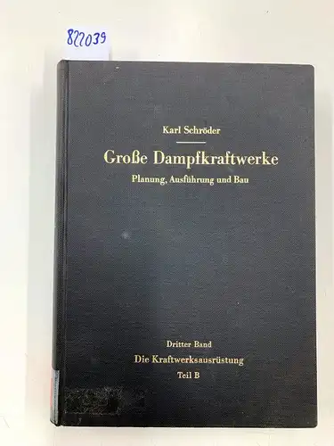 Schröder, Karl: Grosse Dampfkraftwerke. Planung, Ausführung und Bau. Dritter Band: Die Krftwerksausrüstung. Teil B: Dampf- und Gasturbinen, Generatoren, Leittechnik, Nebenanlagen, Hilfseinrichtungen, Unterhaltung. 