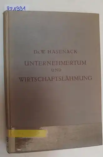 Hasenack, Wilhelm: Unternehmertum und Wirtschaftslähmung. Die Dauerkrise in den deutschen Unternehmungen und die Voraussetzungen des wirtschaftlichen Aufstiegs. 
