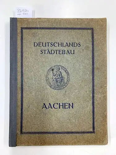 Huyskens, Dr. Albert: Deutschlands Städtebau Aachen. Im Auftrage von Oberbürgermeister Farwick, bearbeitet von Dr. Huyskens, Direktor des Stadtarchivs Aachen. 