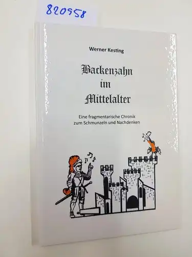 Kesting, Werner: Backenzahn im Mittelalter: eine fragmentarische Chronik zum Schmunzeln und Nachdenken. 