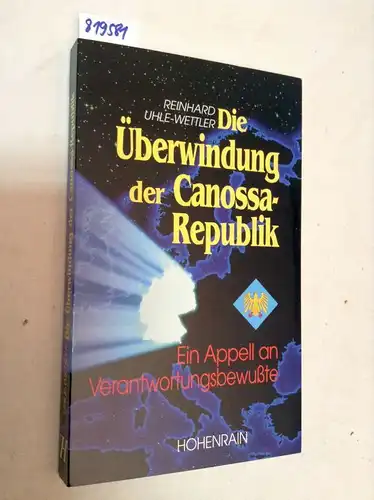 Uhle-Wettler, Reinhard: Die Überwindung der Canossa-Republik. Ein Appell an Verantwortungsbewußte. 