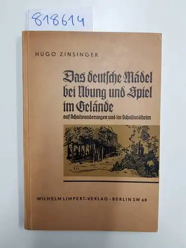 Zinsinger, Hugo: Das deutsche Mädel bei Übung und Spiel im Gelände auf Schulwanderungen und Schullandheim. 