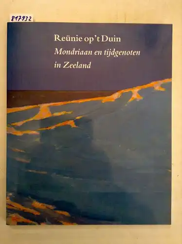 SPAANDER, INEKE und Paul van der Velde: Reünie op 't Duin: Mondriaan en tijdgenoten in Zeeland. 