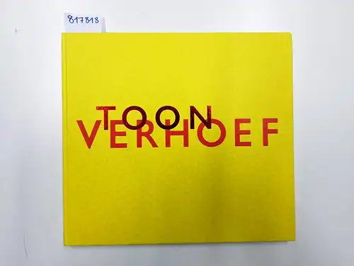 Verhoef, Toon, Rudi Fuchs und christel Raussmüller: Toon Verhoef. Werken op papier
 Works on paper 1999 - 2001. Schilderijen / Paintings 1992 - 2011. 